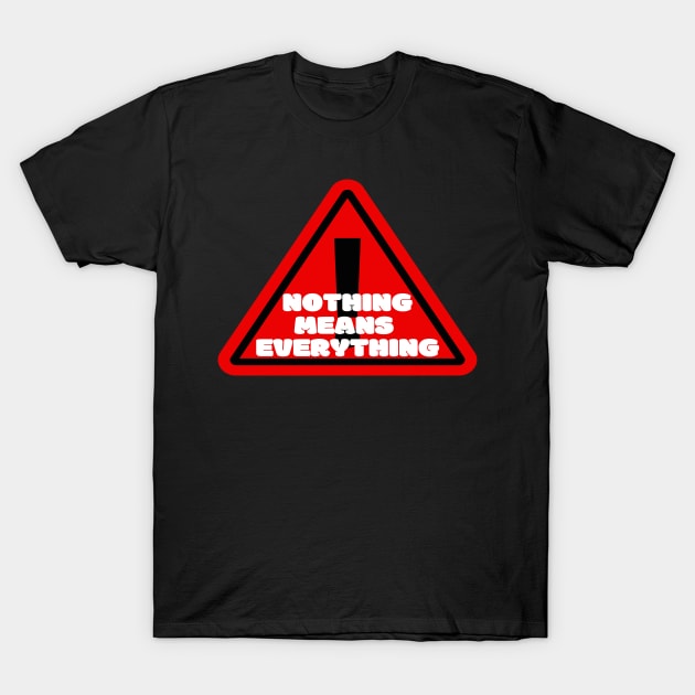 Nothing means Everything T-Shirt by Bobstore